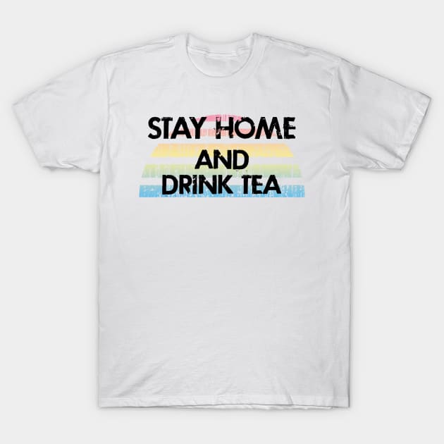 Stay home and drink tea. Homebody. Social distancing. Funny quote. Lazy days and tea cups. Distressed vintage grunge design. T-Shirt by IvyArtistic